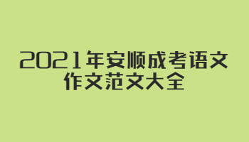 2021年安順成考語文作文范文大全
