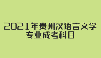 2021年貴州漢語(yǔ)言文學(xué)專業(yè)成考科目