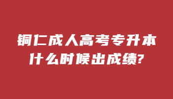 銅仁成人高考專(zhuān)升本什么時(shí)候出成績(jī)?