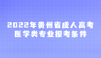 2022年貴州省成人高考醫(yī)學(xué)類(lèi)專(zhuān)業(yè)報(bào)考條件