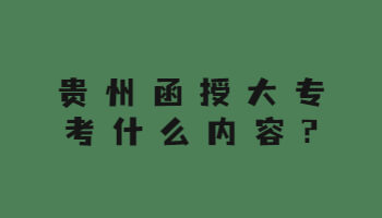 貴州函授大專考什么內容?