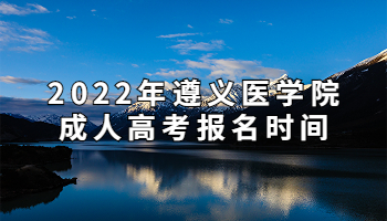 2022年遵義醫(yī)學院成人高考報名時間