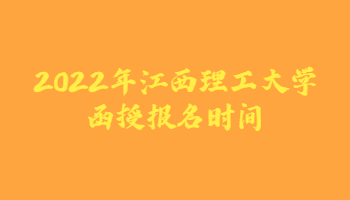 2022年江西理工大學函授報名時間