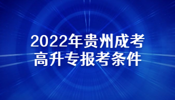 2022年貴州成考高升專報考條件